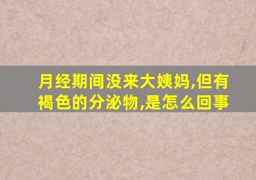 月经期间没来大姨妈,但有褐色的分泌物,是怎么回事