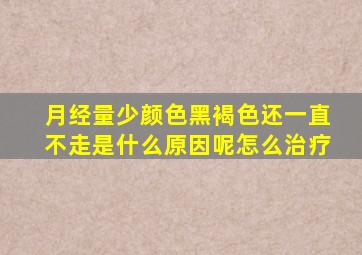 月经量少颜色黑褐色还一直不走是什么原因呢怎么治疗