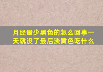 月经量少黑色的怎么回事一天就没了最后淡黄色吃什么
