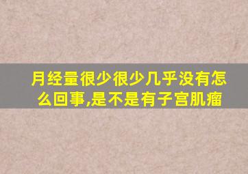 月经量很少很少几乎没有怎么回事,是不是有子宫肌瘤