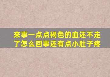 来事一点点褐色的血还不走了怎么回事还有点小肚子疼