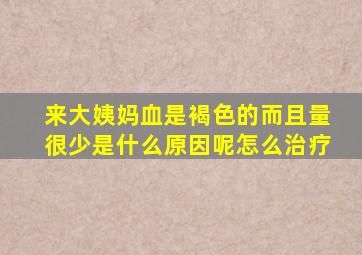 来大姨妈血是褐色的而且量很少是什么原因呢怎么治疗