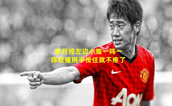 来月经左边小腹一阵一阵绞痛用手按住就不疼了
