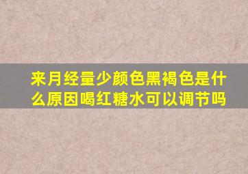 来月经量少颜色黑褐色是什么原因喝红糖水可以调节吗