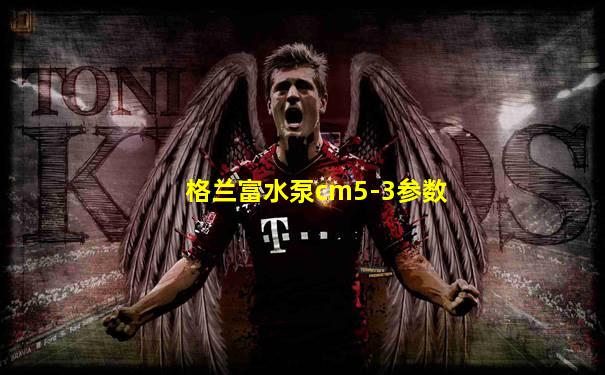 格兰富水泵cm5-3参数