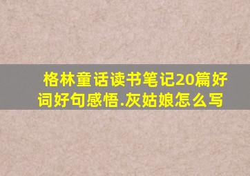 格林童话读书笔记20篇好词好句感悟.灰姑娘怎么写