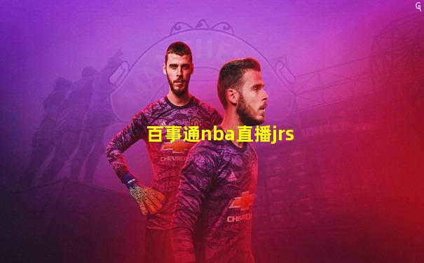 百事通nba直播jrs