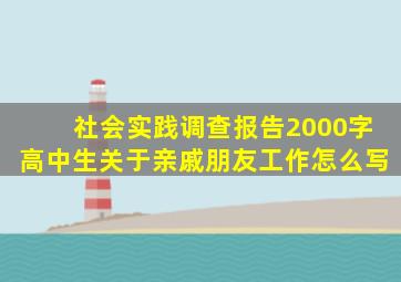社会实践调查报告2000字高中生关于亲戚朋友工作怎么写