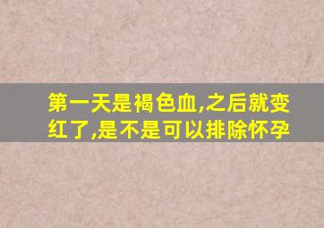 第一天是褐色血,之后就变红了,是不是可以排除怀孕