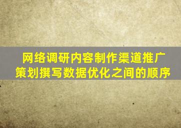 网络调研内容制作渠道推广策划撰写数据优化之间的顺序