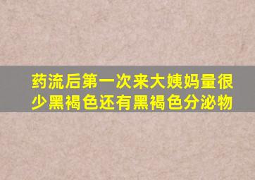 药流后第一次来大姨妈量很少黑褐色还有黑褐色分泌物