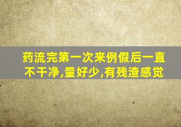 药流完第一次来例假后一直不干净,量好少,有残渣感觉