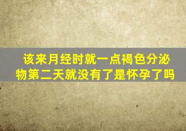 该来月经时就一点褐色分泌物第二天就没有了是怀孕了吗