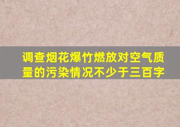 调查烟花爆竹燃放对空气质量的污染情况不少于三百字