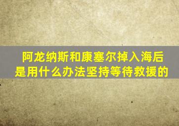 阿龙纳斯和康塞尔掉入海后是用什么办法坚持等待救援的