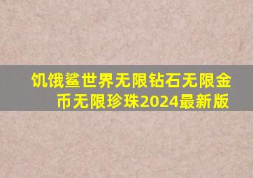 饥饿鲨世界无限钻石无限金币无限珍珠2024最新版