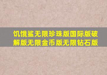 饥饿鲨无限珍珠版国际版破解版无限金币版无限钻石版