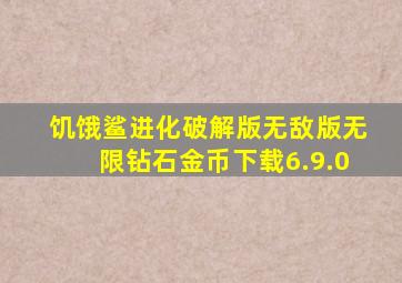 饥饿鲨进化破解版无敌版无限钻石金币下载6.9.0